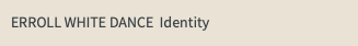 ERROLL WHITE DANCE Identity